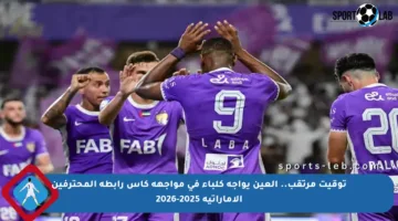 توقيت مرتقب.. العين يواجه كلباء في مواجهة كأس رابطة المحترفين الإماراتية 2025-2026